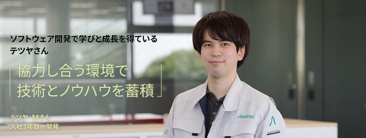 ソフトウェア開発で学びと成長を得ているテツヤさん, 協力し合う環境で、技術とノウハウを蓄積, テツヤ. Mさん, 入社3年目, 開発