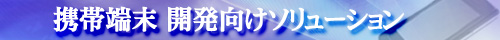 携帯端末　開発向けソリューション