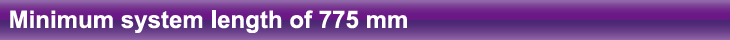 Minimum system length of 775 mm