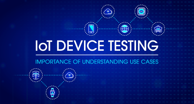 IoT Device Testing – Importance of Understanding Use Cases