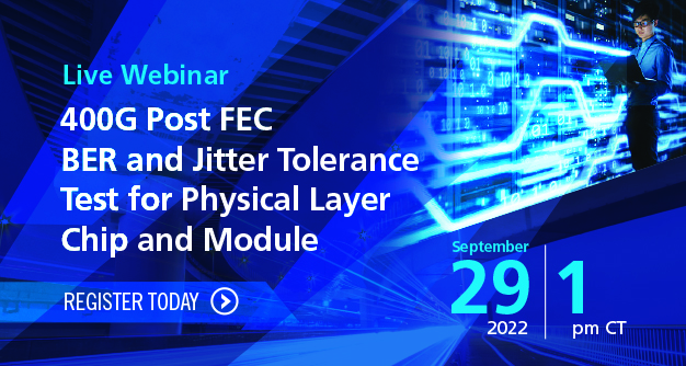 Live Webinar - 400G Post FEC BER and Jitter Tolerance Test for Physical Layer Chip and Module 