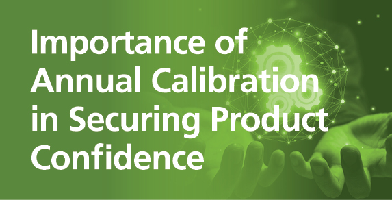 Importance of Annual Calibration in Securing Product Confidence 