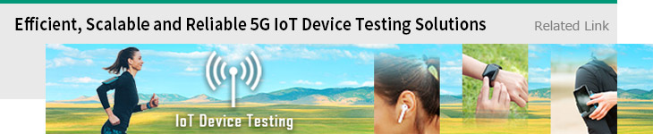 Related Link: Efficient, Scalable and Reliable 5G IoT Device Testing Solutions